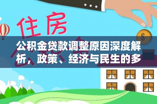 政和公积金贷款调整原因深度解析，政策、经济与民生的多重考量