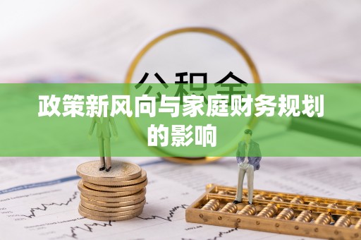 政和政策新风向与家庭财务规划的影响