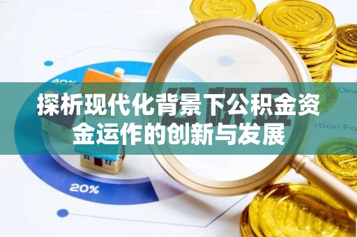 政和探析现代化背景下公积金资金运作的创新与发展