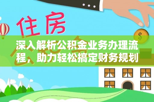 政和深入解析公积金业务办理流程，助力轻松搞定财务规划