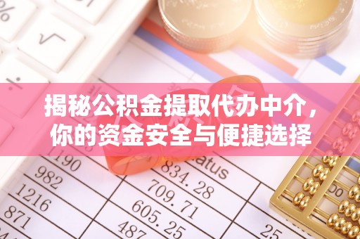 政和揭秘公积金提取代办中介，你的资金安全与便捷选择