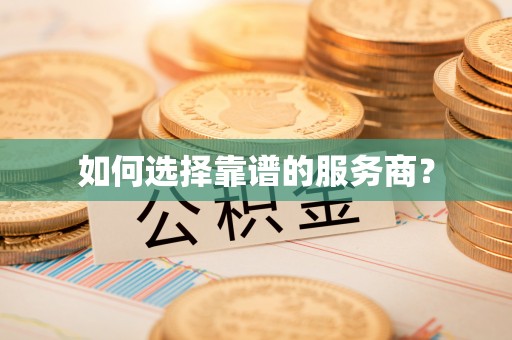 政和如何选择靠谱的服务商？