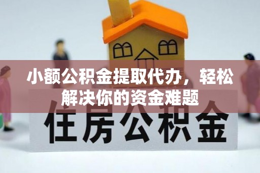 政和小额公积金提取代办，轻松解决你的资金难题