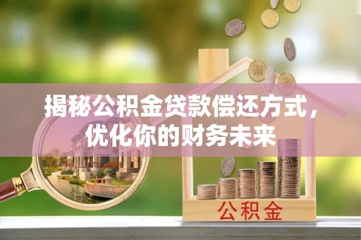 政和揭秘公积金贷款偿还方式，优化你的财务未来