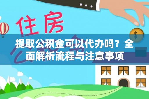 政和提取公积金可以代办吗？全面解析流程与注意事项