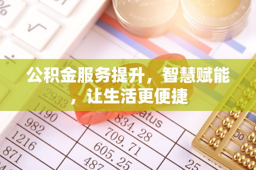 政和公积金服务提升，智慧赋能，让生活更便捷