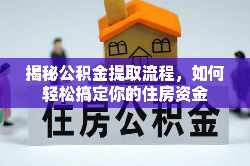 政和揭秘公积金提取流程，如何轻松搞定你的住房资金