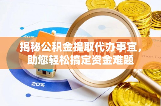 政和揭秘公积金提取代办事宜，助您轻松搞定资金难题