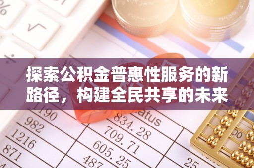 政和探索公积金普惠性服务的新路径，构建全民共享的未来