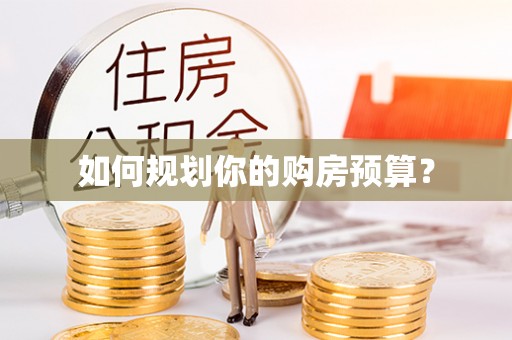 政和如何规划你的购房预算？