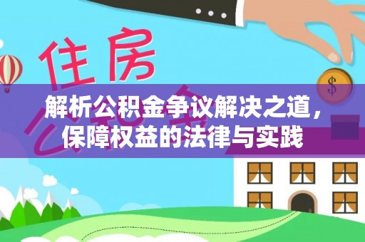 政和解析公积金争议解决之道，保障权益的法律与实践