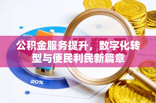 政和公积金服务提升，数字化转型与便民利民新篇章