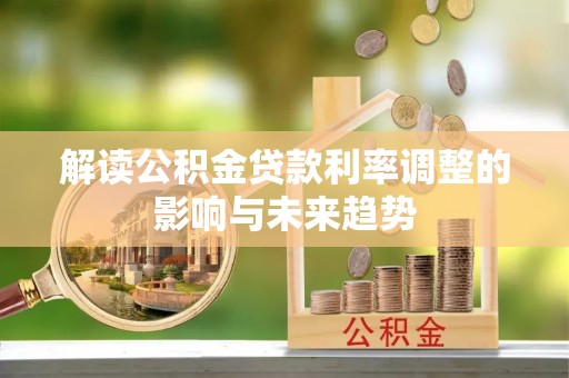 政和解读公积金贷款利率调整的影响与未来趋势