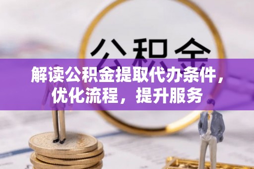 政和解读公积金提取代办条件，优化流程，提升服务