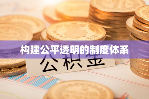 政和构建公平透明的制度体系