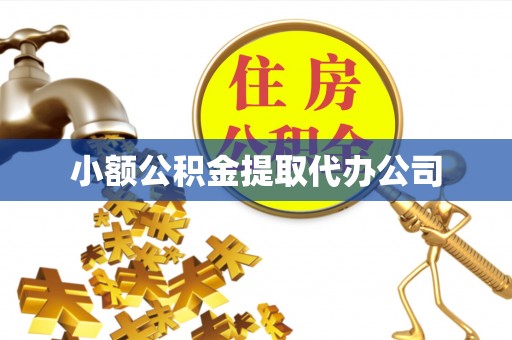 政和小额公积金提取代办公司