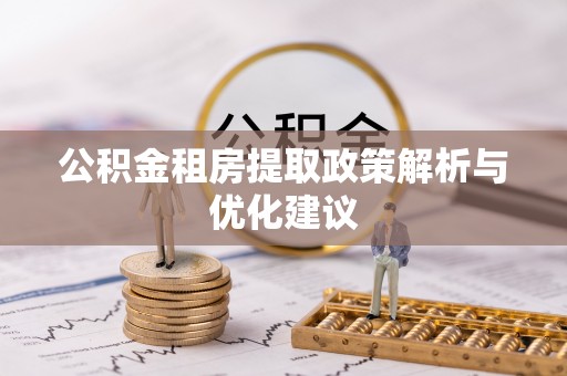 政和公积金租房提取政策解析与优化建议