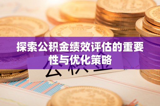 政和探索公积金绩效评估的重要性与优化策略