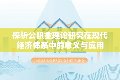 政和探析公积金理论研究在现代经济体系中的意义与应用