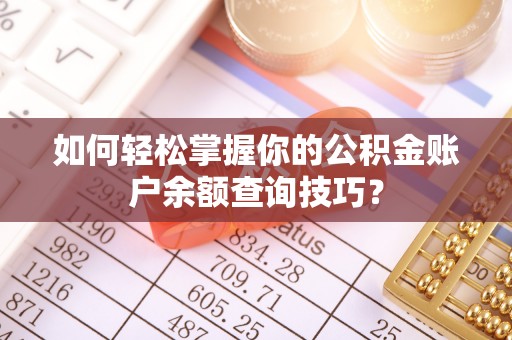 政和如何轻松掌握你的公积金账户余额查询技巧？