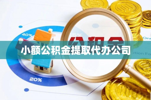 政和小额公积金提取代办公司